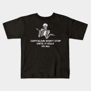 capitalism won't stop until it kills us all Kids T-Shirt